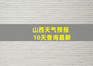 山西天气预报10天查询最新