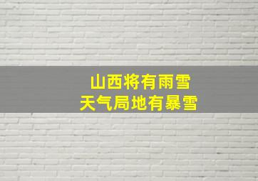 山西将有雨雪天气局地有暴雪