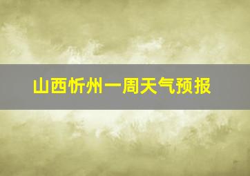 山西忻州一周天气预报