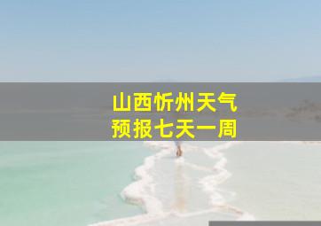 山西忻州天气预报七天一周