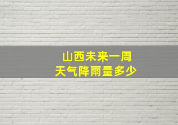 山西未来一周天气降雨量多少