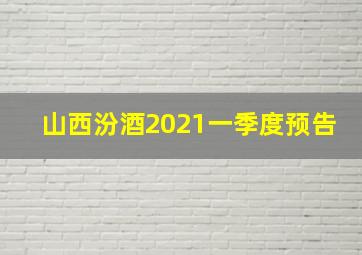 山西汾酒2021一季度预告