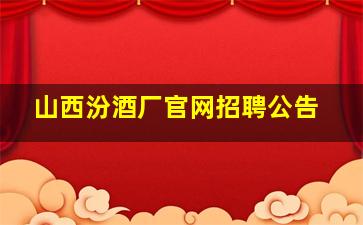 山西汾酒厂官网招聘公告