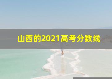 山西的2021高考分数线