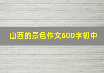 山西的景色作文600字初中