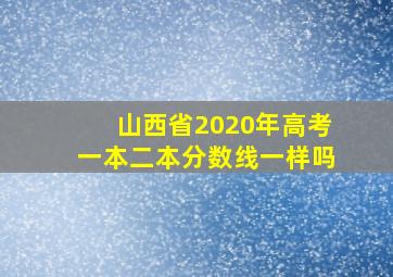 山西省2020年高考一本二本分数线一样吗