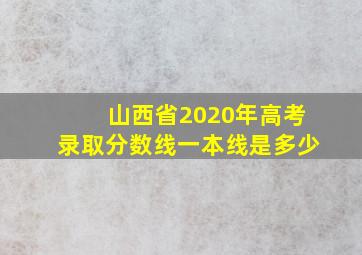 山西省2020年高考录取分数线一本线是多少