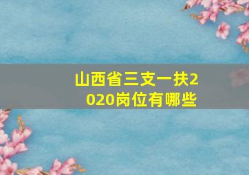 山西省三支一扶2020岗位有哪些