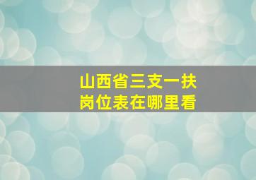 山西省三支一扶岗位表在哪里看