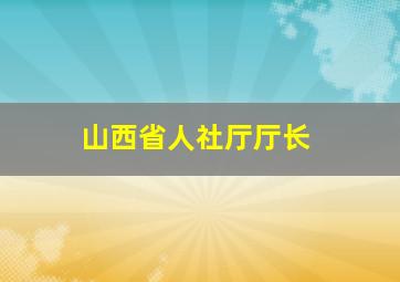 山西省人社厅厅长