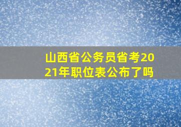 山西省公务员省考2021年职位表公布了吗