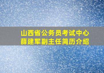 山西省公务员考试中心薛建军副主任简历介绍