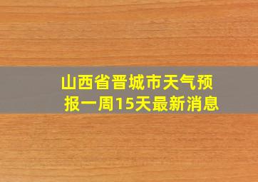 山西省晋城市天气预报一周15天最新消息