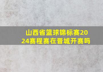 山西省篮球锦标赛2024赛程赛在晋城开赛吗