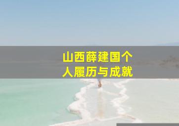 山西薛建国个人履历与成就