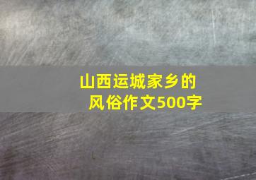 山西运城家乡的风俗作文500字