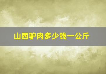 山西驴肉多少钱一公斤