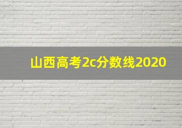 山西高考2c分数线2020