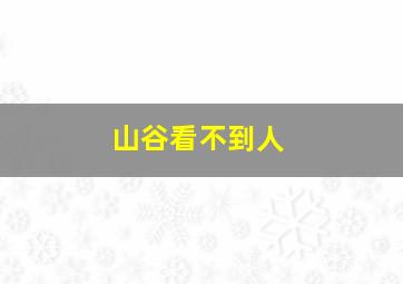 山谷看不到人