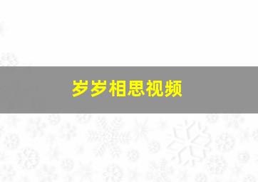 岁岁相思视频