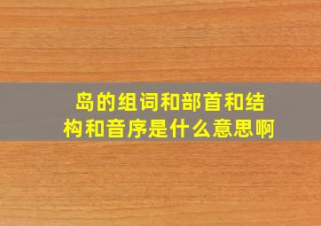 岛的组词和部首和结构和音序是什么意思啊