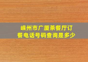 嵊州市广厦茶餐厅订餐电话号码查询是多少