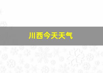 川西今天天气