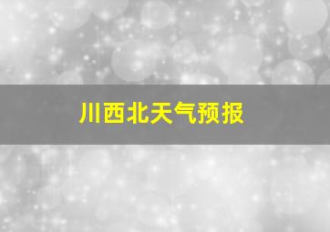 川西北天气预报