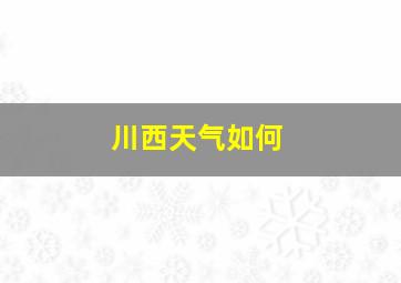 川西天气如何