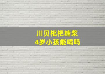 川贝枇杷糖浆4岁小孩能喝吗