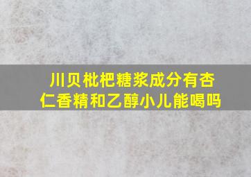 川贝枇杷糖浆成分有杏仁香精和乙醇小儿能喝吗