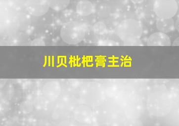 川贝枇杷膏主治