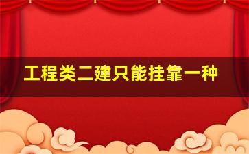 工程类二建只能挂靠一种