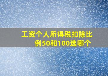 工资个人所得税扣除比例50和100选哪个