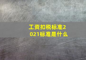 工资扣税标准2021标准是什么