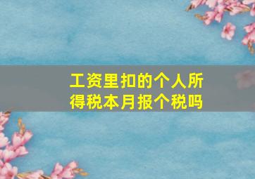 工资里扣的个人所得税本月报个税吗