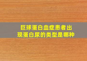 巨球蛋白血症患者出现蛋白尿的类型是哪种