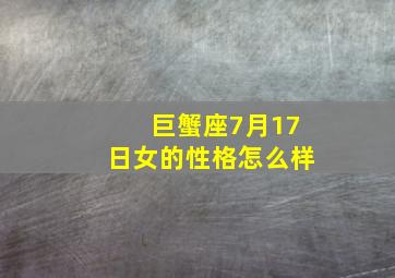 巨蟹座7月17日女的性格怎么样