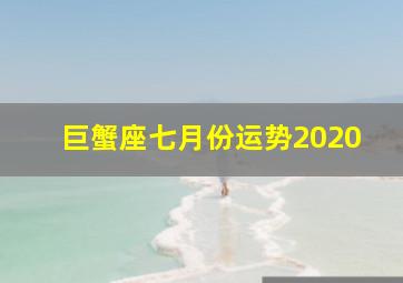 巨蟹座七月份运势2020