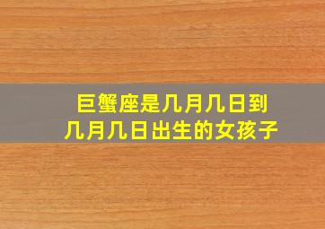 巨蟹座是几月几日到几月几日出生的女孩子