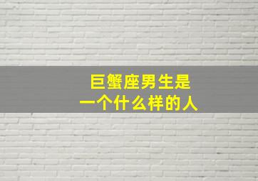 巨蟹座男生是一个什么样的人