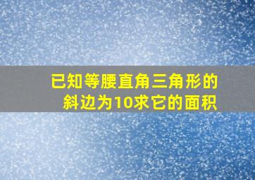 已知等腰直角三角形的斜边为10求它的面积