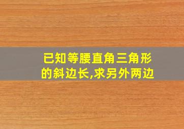 已知等腰直角三角形的斜边长,求另外两边