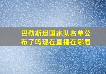 巴勒斯坦国家队名单公布了吗现在直播在哪看