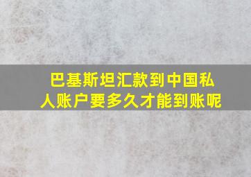 巴基斯坦汇款到中国私人账户要多久才能到账呢