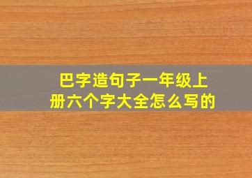 巴字造句子一年级上册六个字大全怎么写的