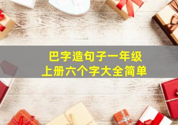 巴字造句子一年级上册六个字大全简单