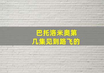 巴托洛米奥第几集见到路飞的