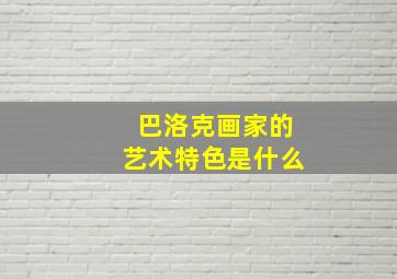 巴洛克画家的艺术特色是什么