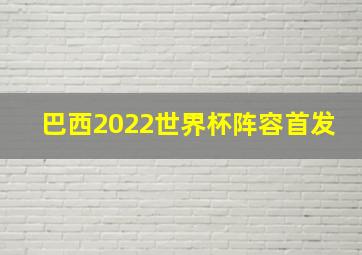 巴西2022世界杯阵容首发